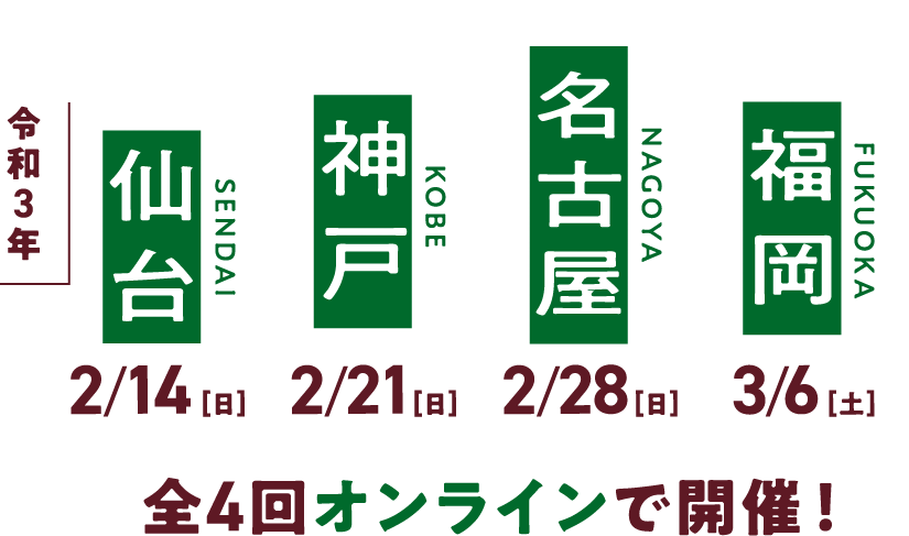 令和3年 2/14(土)仙台 2/21(日)神戸 2/28(日)名古屋 3/6(土)福岡 全４回オンラインで開催！
